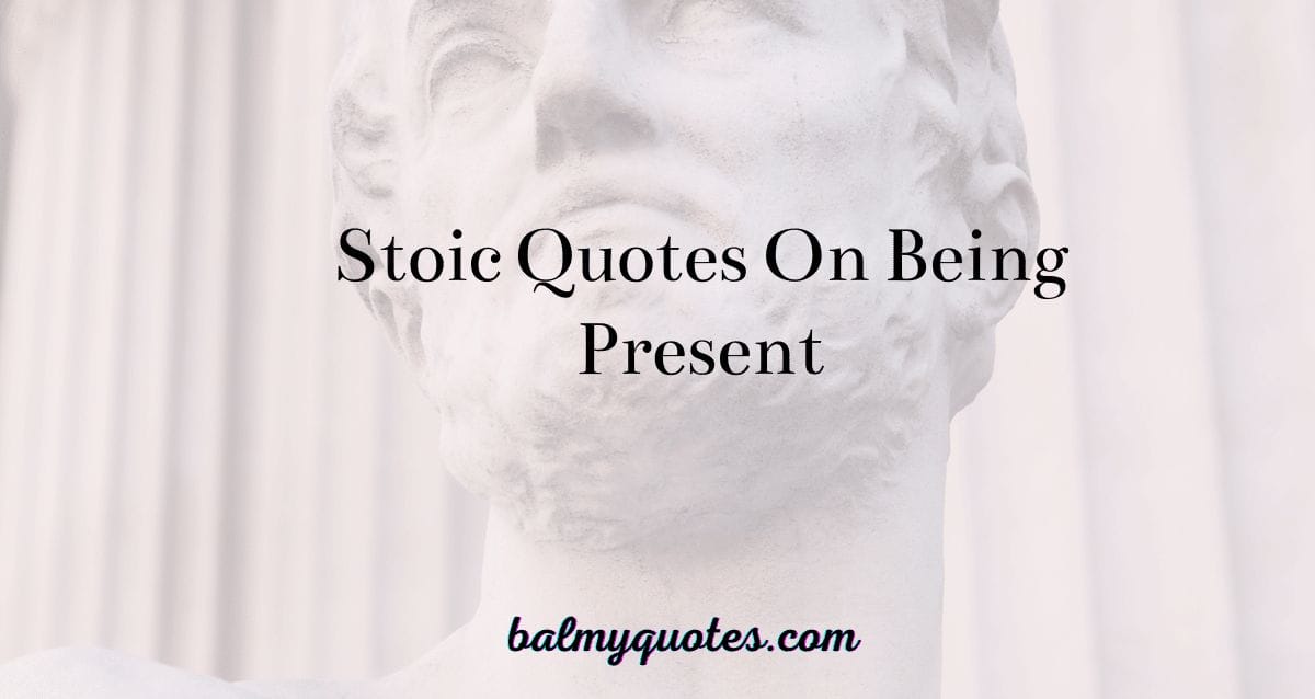 stoicism quotes on being present