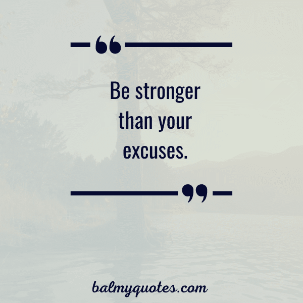 “Be stronger than your excuses.”