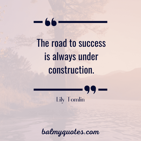 The road to success is always under construction.