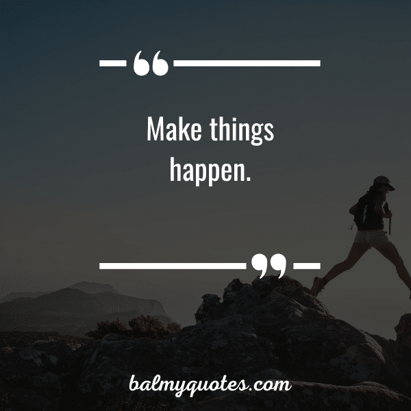 make things happen