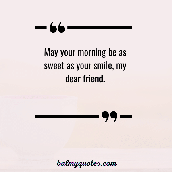 GOOD MORNING QUOTE FOR FRIENDS - 11