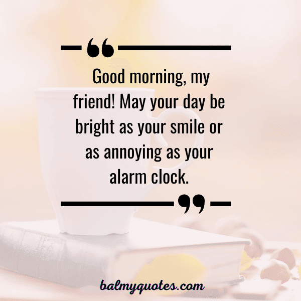 GOOD MORNING QUOTE FOR FRIENDS - 8