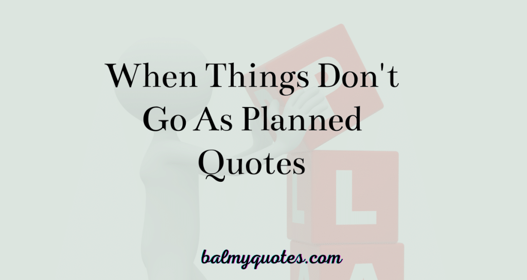 Quotes on when things don't go as planned.