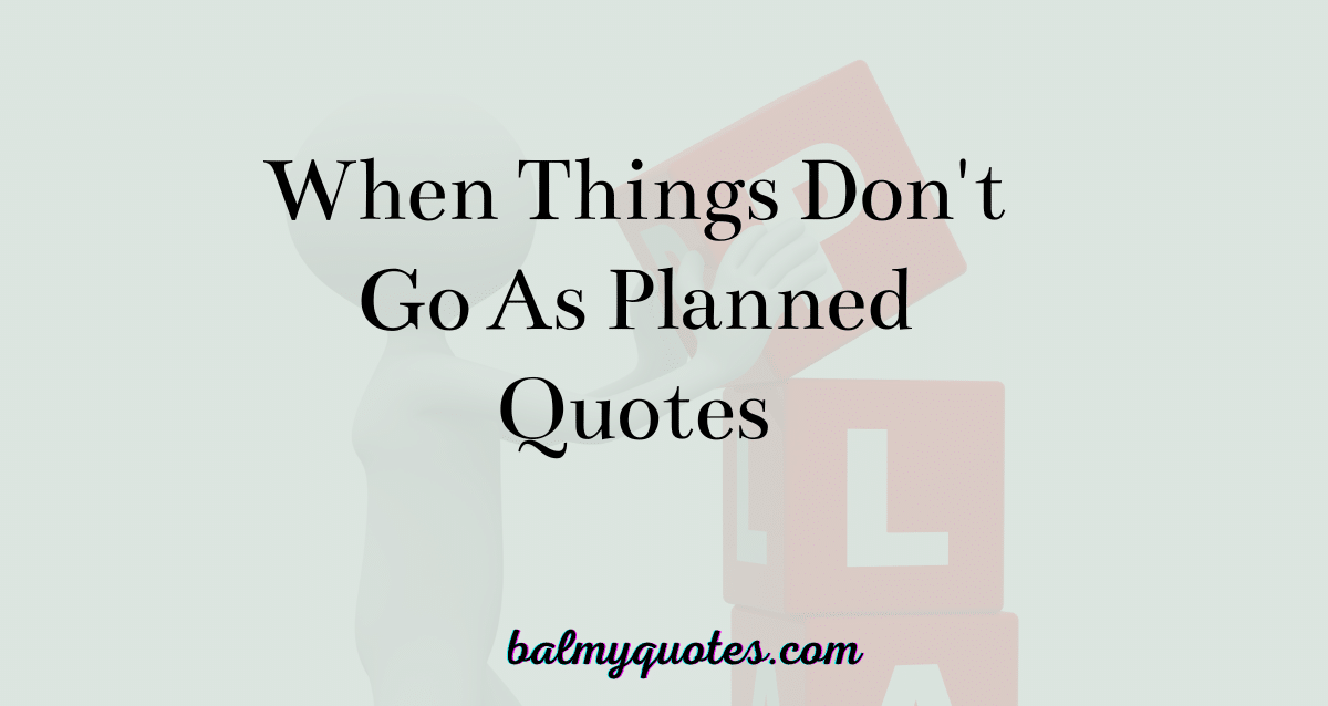 Quotes on when things don't go as planned.