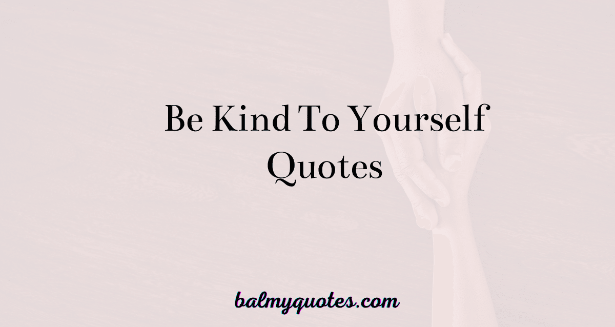 BE KIND TO YOURSELF QUOTE