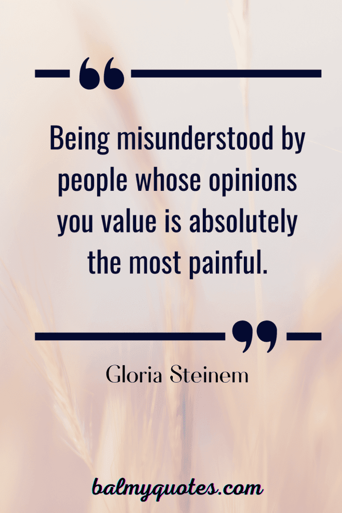 quotes when someone doesn't understand you- GLORIA STEINEM