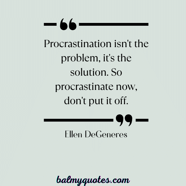 ELLEN DEGENERES QUOTES ON PROCRASTINATION