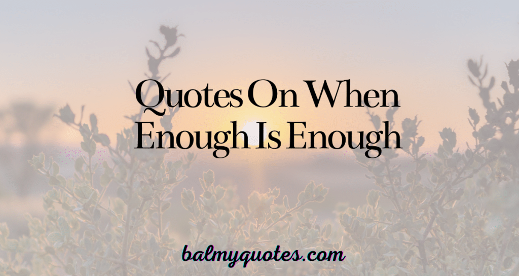 QUOTES ON WHEN ENOUGH IS ENOUGH