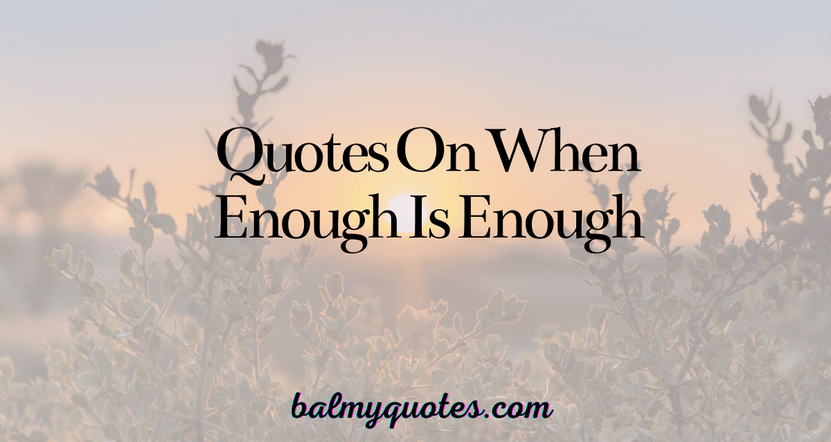 QUOTES ON WHEN ENOUGH IS ENOUGH