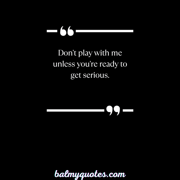 25+ Do Not Play with Me Quotes (No Games Allowed)