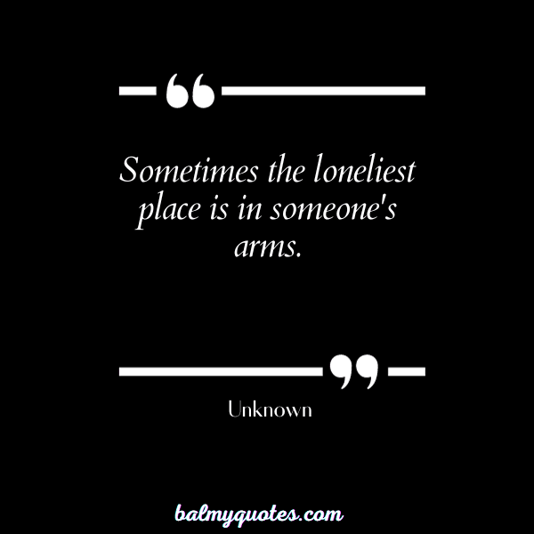 quotes about feeling lonely in relationship - Unknown