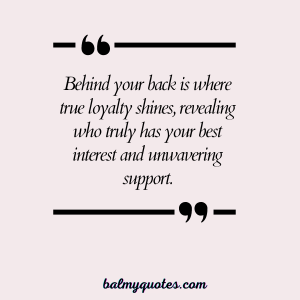 BE LOYAL BEHIND MY BACK QUOTES- 1