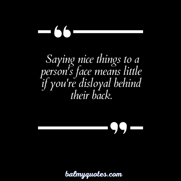 BE LOYAL BEHIND MY BACK QUOTES - 2