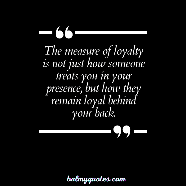 BE LOYAL BEHIND MY BACK QUOTES - 8