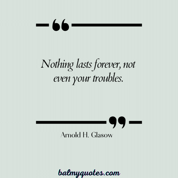 NOTHING LASTS FOREVER QUOTES - Arnold H. Glasow