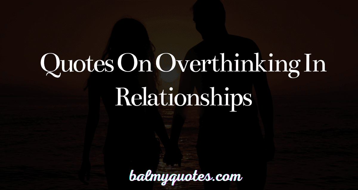 quotes on overthinking in a relationships