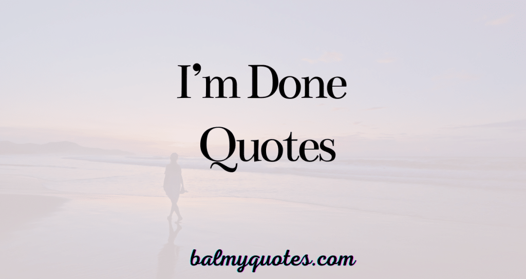 I am done quotes