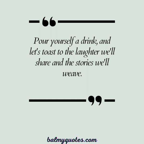 POUR YOURSELF A DRINK QUOTES 13