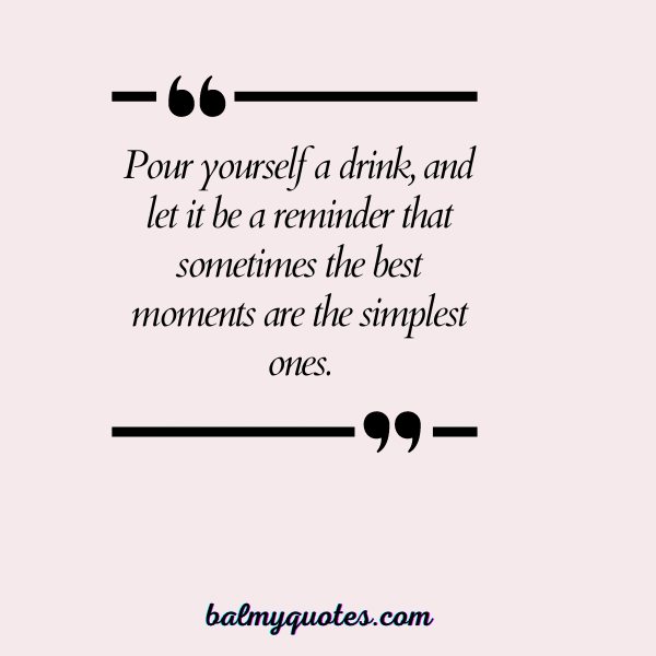POUR YOURSELF A DRINK QUOTES 18