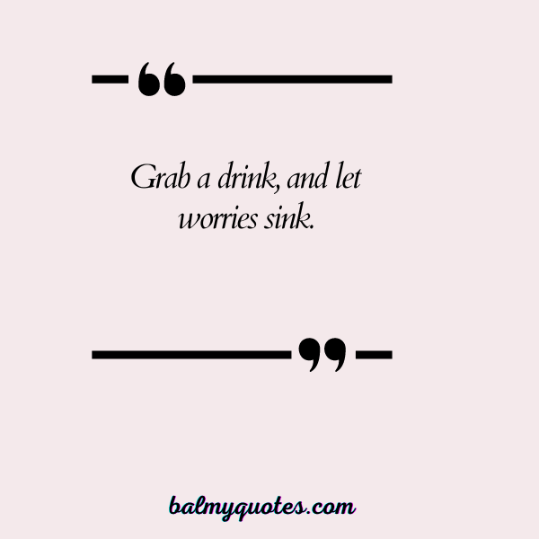 POUR YOURSELF A DRINK QUOTES 24