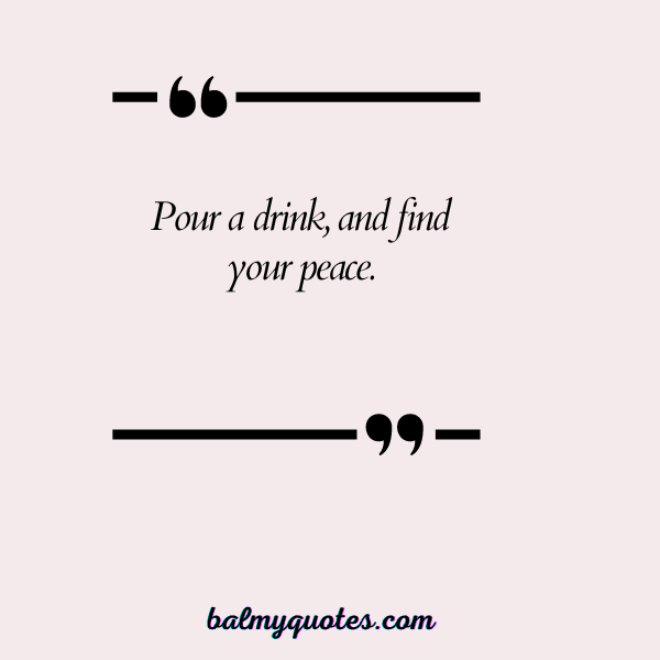 POUR YOURSELF A DRINK QUOTES 30