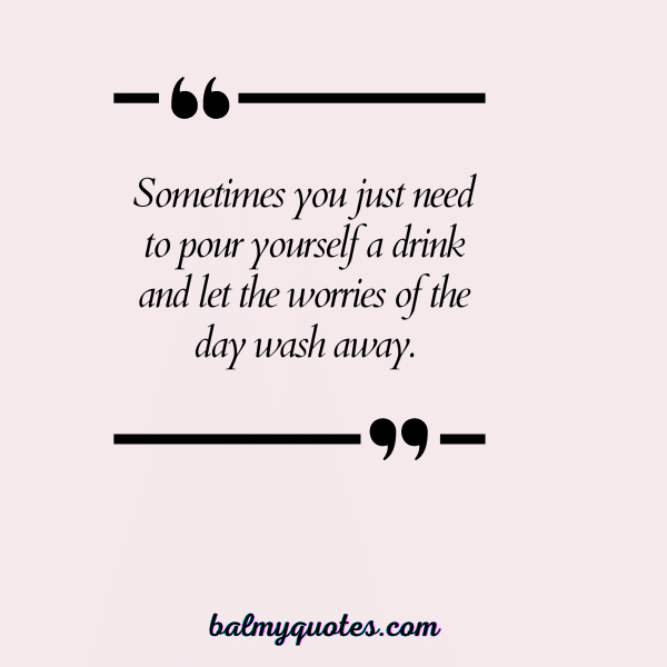 POUR YOURSELF A DRINK QUOTES 9