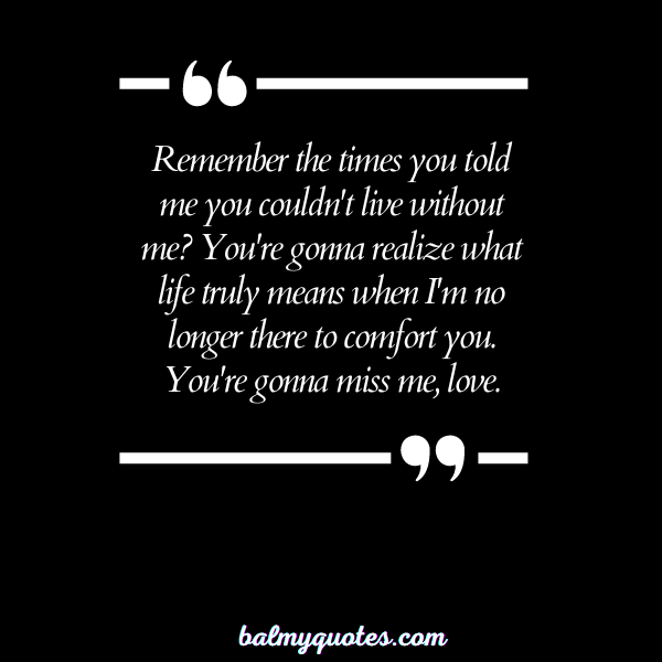 YOU'RE GONNA MISS ME QUOTES 14