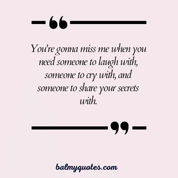 YOU'RE GONNA MISS ME QUOTES 15