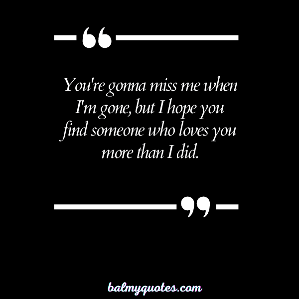 YOU'RE GONNA MISS ME QUOTES 