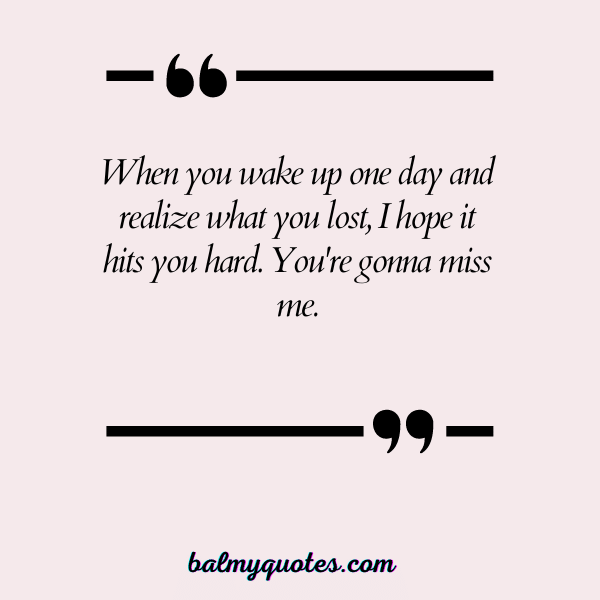 YOU'RE GONNA MISS ME QUOTES 6