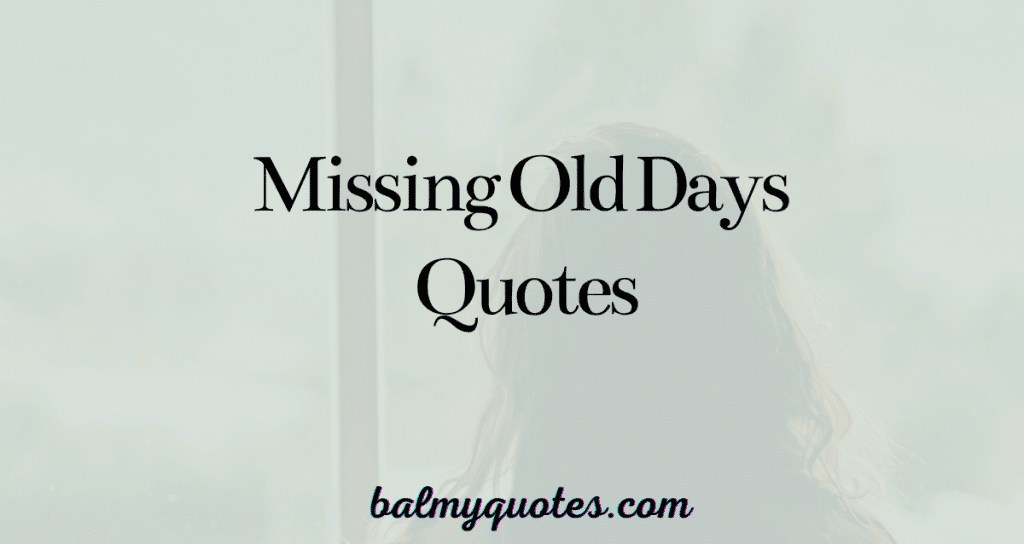 missing old days quotes