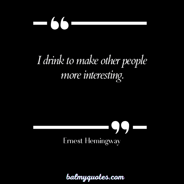 pour yourself a drink quotes - Ernest Hemingway