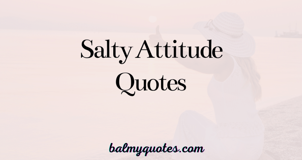 salty attitude quotes