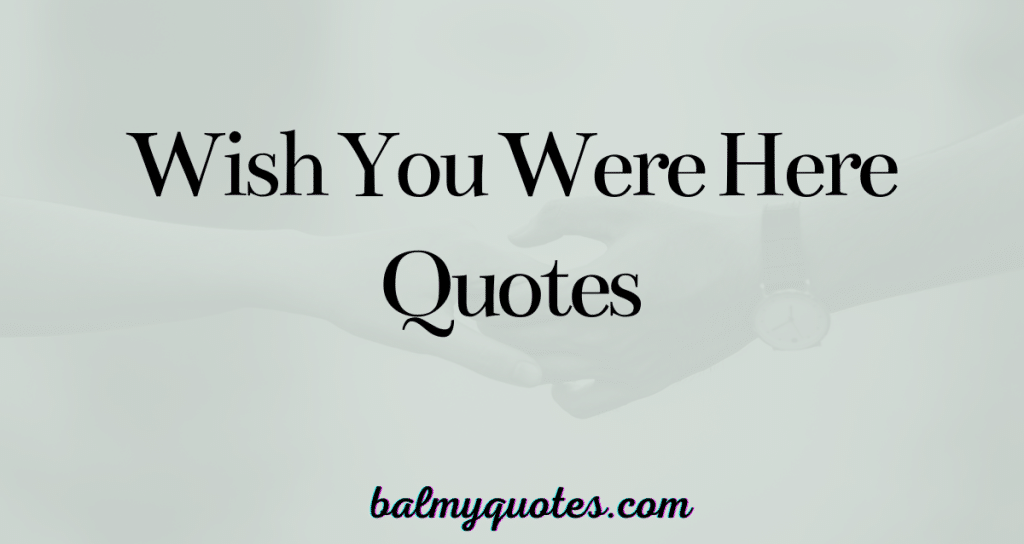 wish you were here quotes