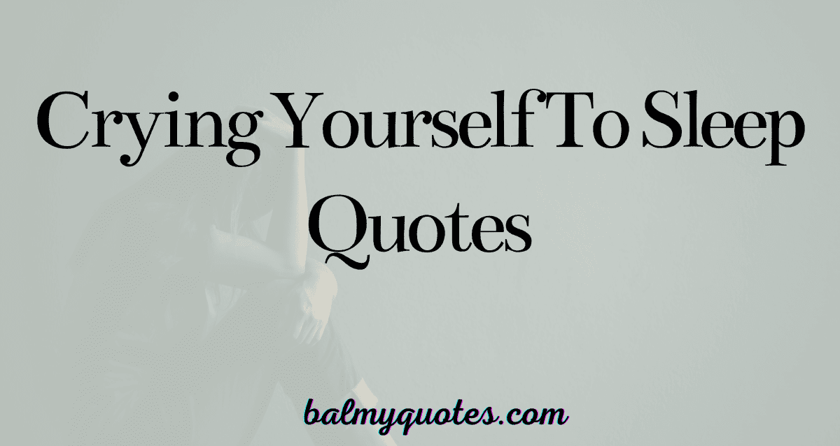 CRYING YOURSELF TO SLEEP QUOTES