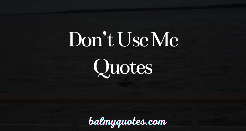 DON'T USE ME QUOTES