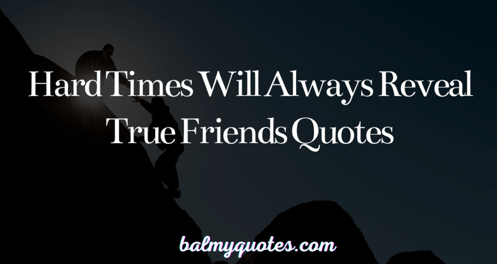hard times will always reveal true friends quotes