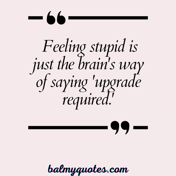 FEELING STUPID QUOTES FUNNY
