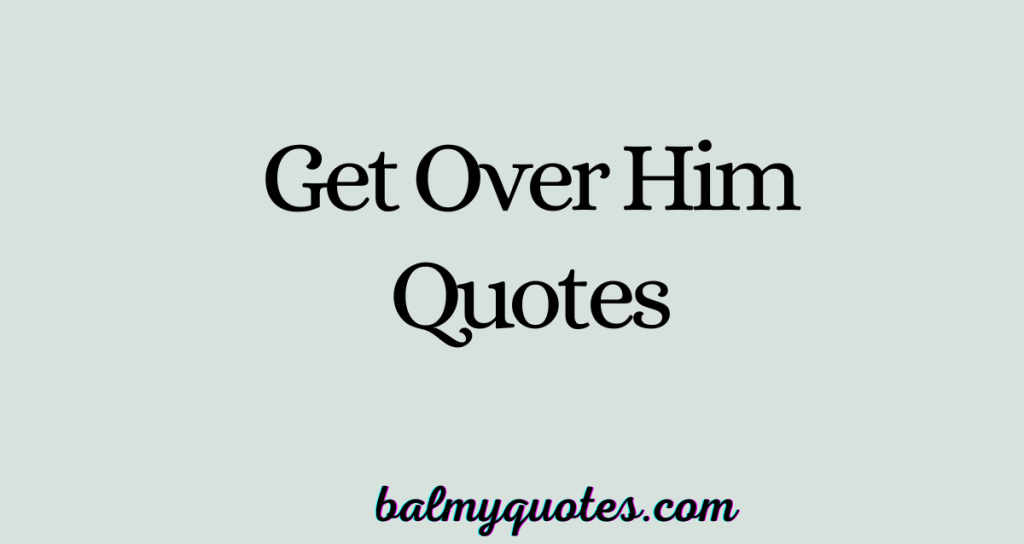 GET OVER HIM QUOTES