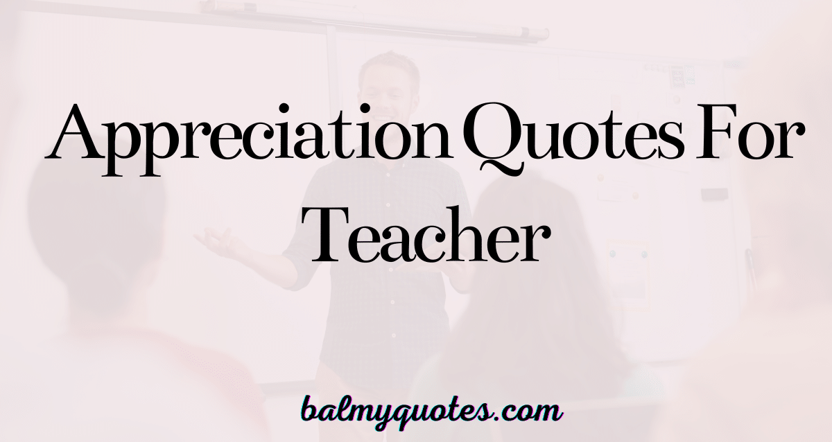APPRECIATION QUOTES FOR TEACHER