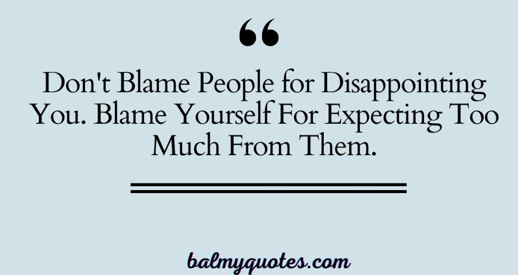 DON'T BLAME PEOPLE FOR DISAPPOINTING