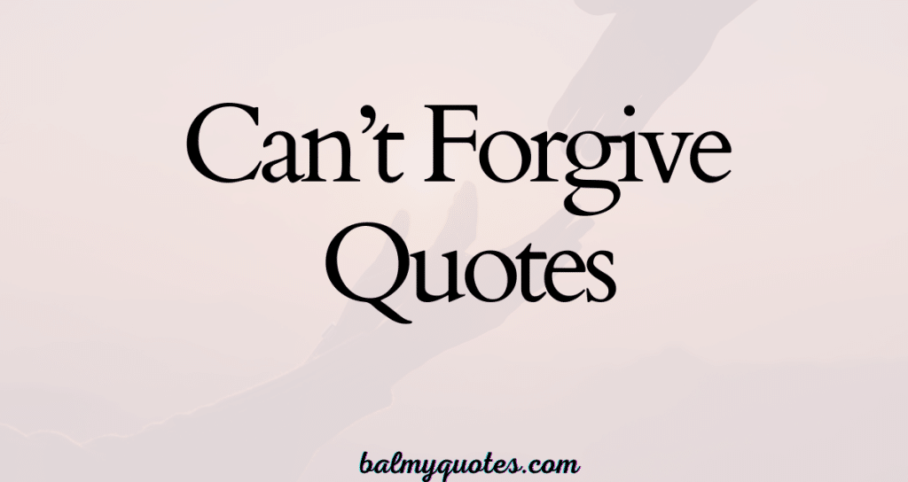 CAN'T FORGIVE QUOTES
