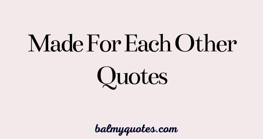 MADE FOR EACH OTHER QUOTES