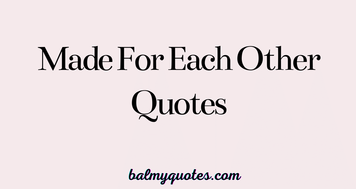 MADE FOR EACH OTHER QUOTES