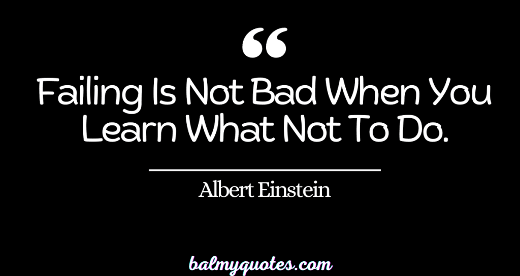 Failing Is Not Bad When You Learn What Not To Do - Albert Einstein