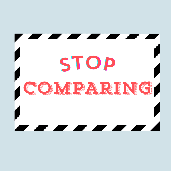STOP COMPARING