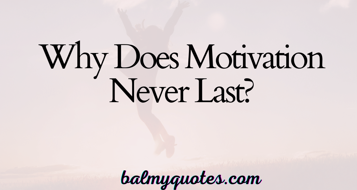 Why Does Motivation Never Last