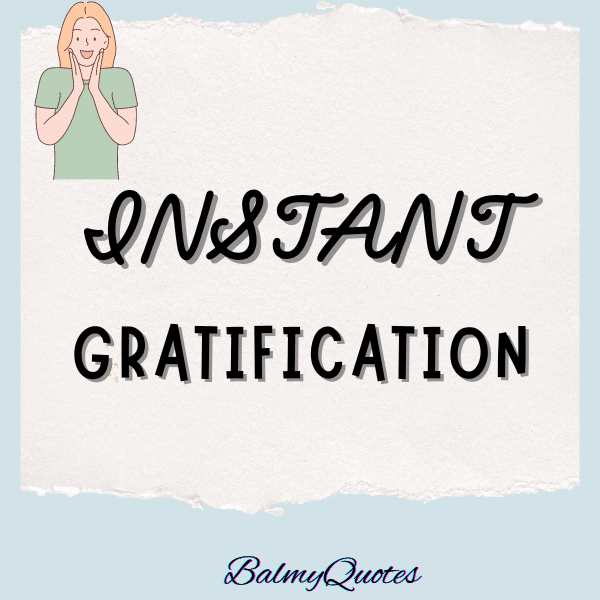 instant gratification