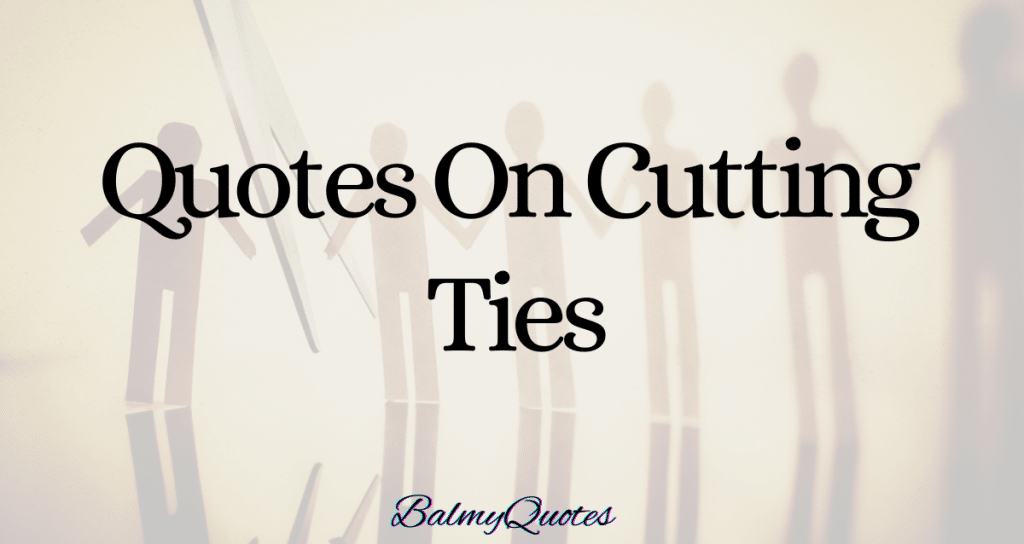QUOTES ON CUTTING TIES