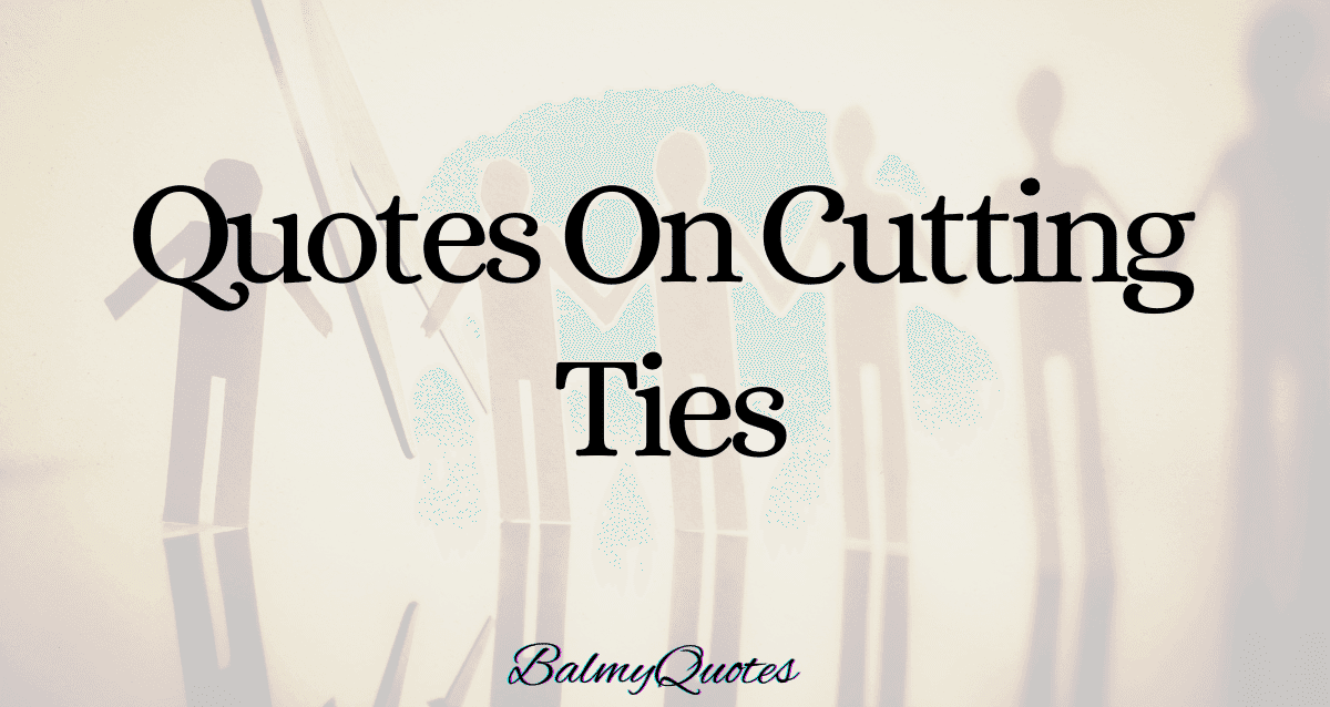 QUOTES ON CUTTING TIES